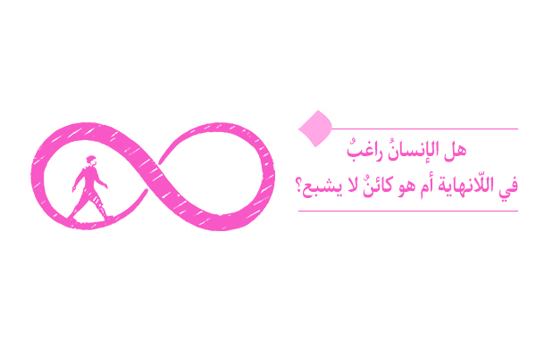 هل الإنسان راغبٌ في اللّانهاية؟ و ما هو دور هذه الرغبة في أمنياته؟