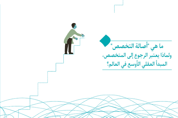 ما هي "أصالة التخصص" ومتى بدأنا نشعر بالحاجة إلى المتخصص؟