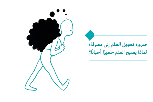 ضرورة تحويل العلم إلى معرفة؛ لماذا يصبح العلم خطيرًا أحيانًا؟
