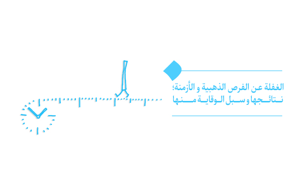 الغفلة عن الفرص الذهبية والأزمنة؛ نتائجها وسبل الوقاية منها